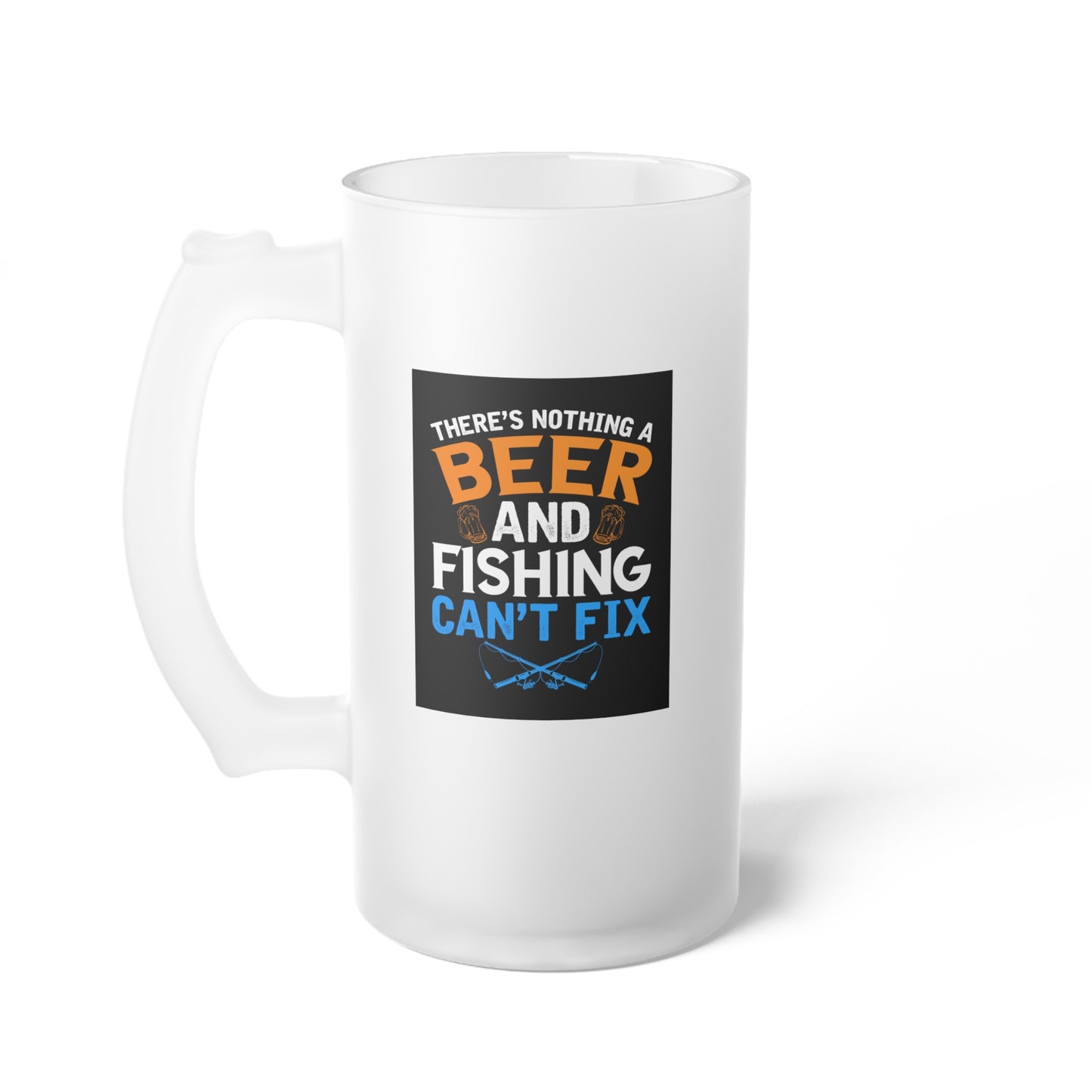 There's nothing a beer and fishing can't fix / Frosted Glass Beer Mug 16 oz