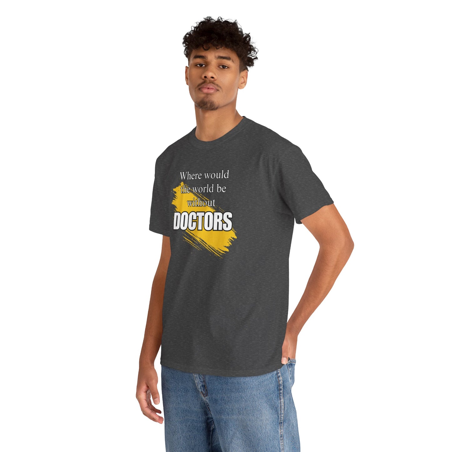 Where would the world be without Doctors Unisex Heavy Cotton Tee