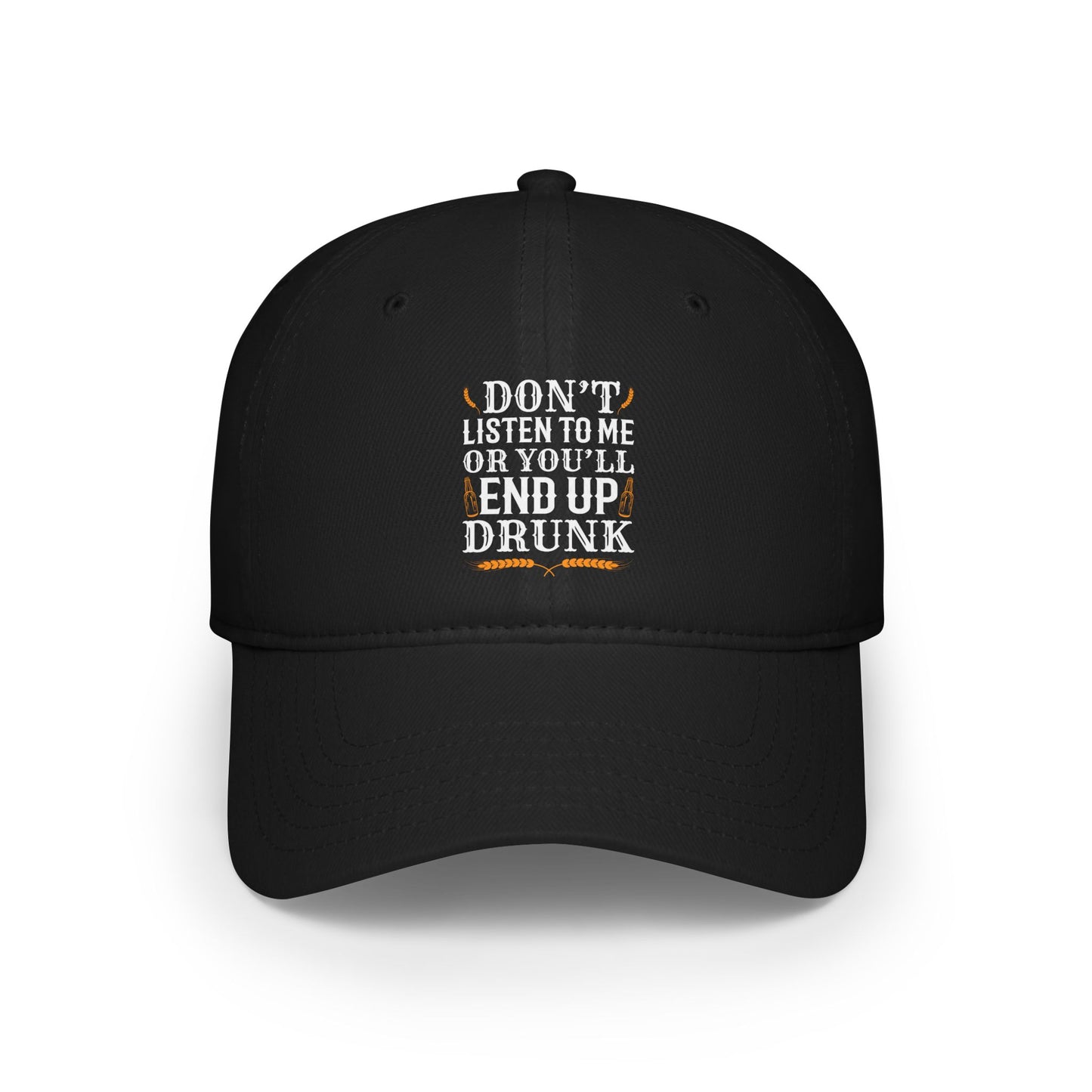 Don't listen to me or you'll end up drunk / Low Profile Baseball Cap