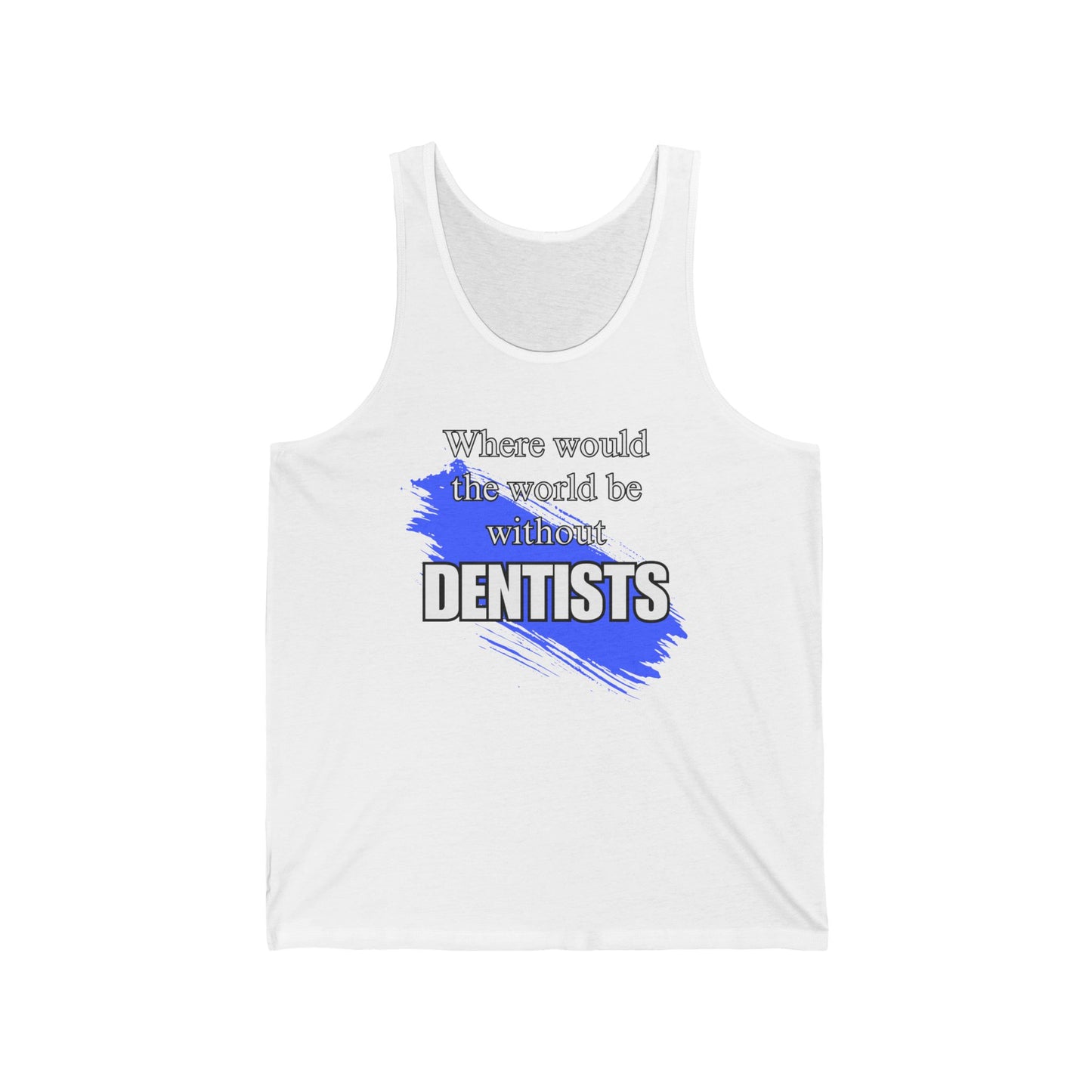 Where would we be without dentists  / Unisex Jersey Tank