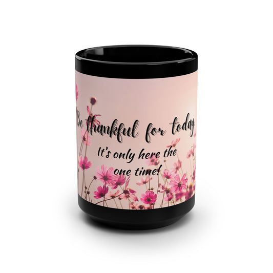 Be thankful for today / Black Mug, 15oz