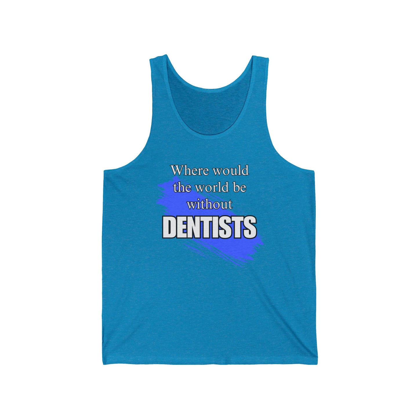 Where would we be without dentists  / Unisex Jersey Tank