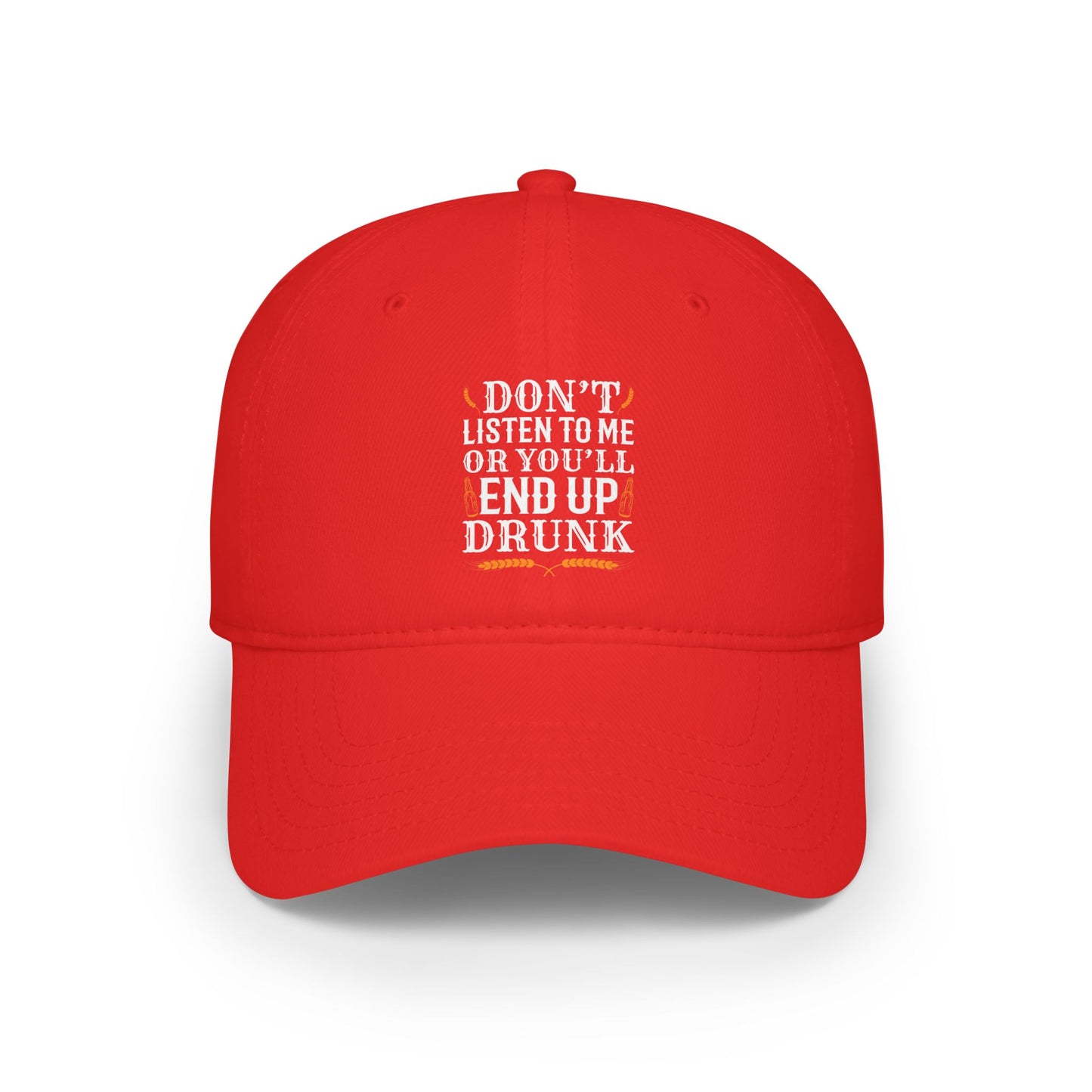 Don't listen to me or you'll end up drunk / Low Profile Baseball Cap