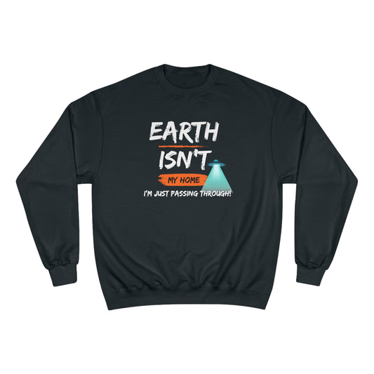 Earth isn't my home / I'm just passing through / Champion Sweatshirt