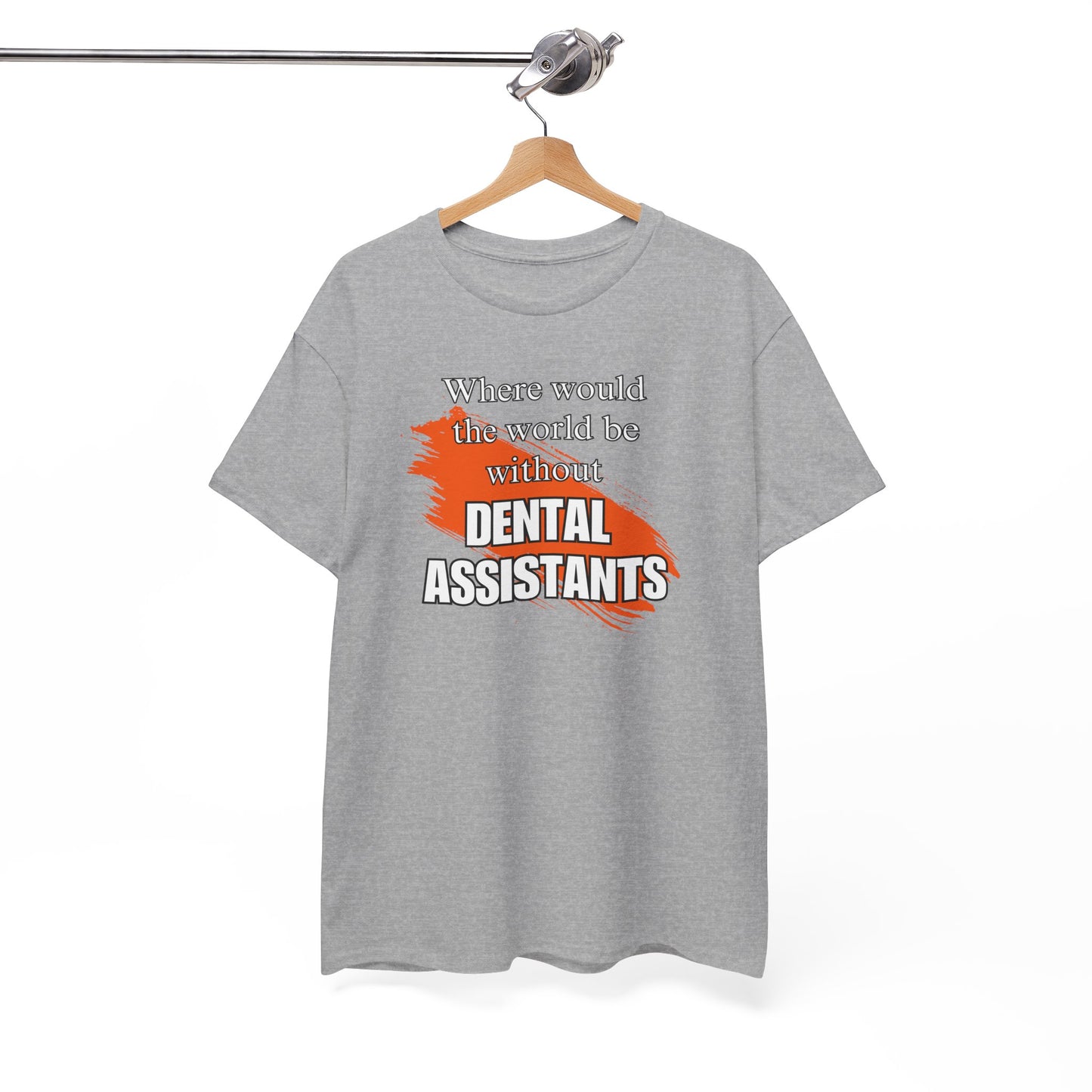 Where would the world be without Dental Assistants Unisex Heavy Cotton Tee