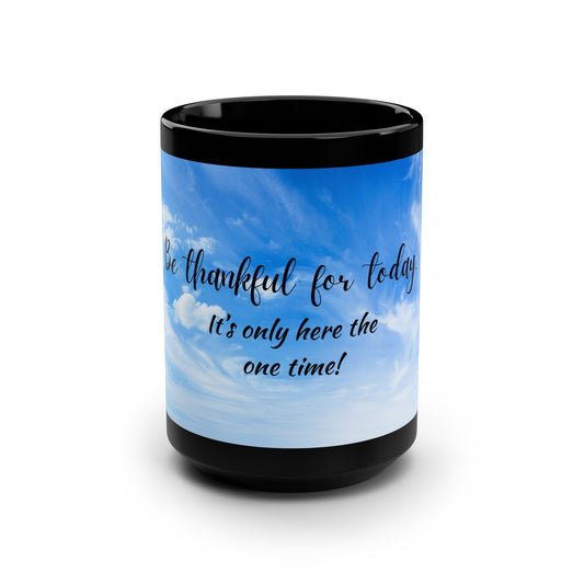 Be thankful for today / Black Mug, 15oz