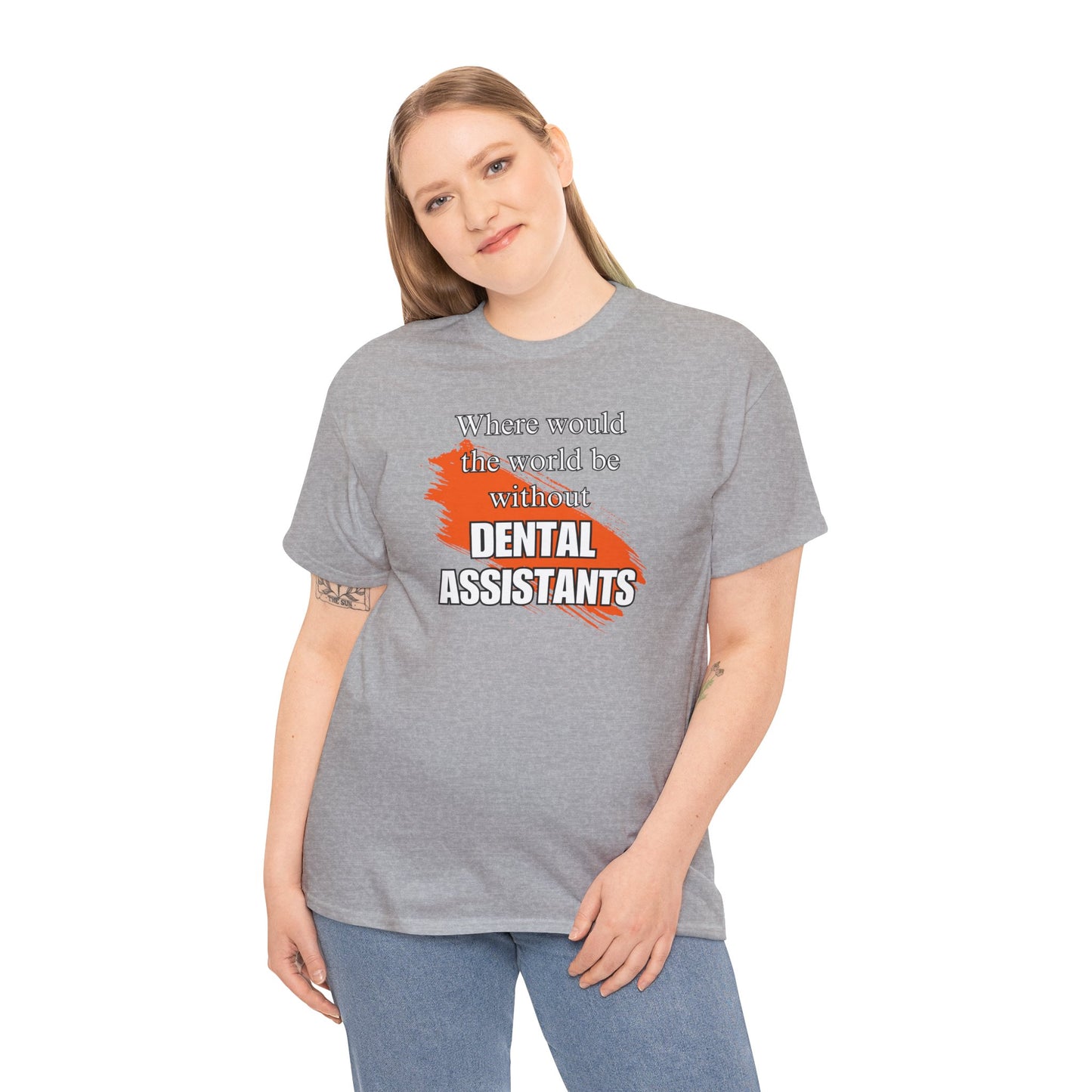 Where would the world be without Dental Assistants Unisex Heavy Cotton Tee