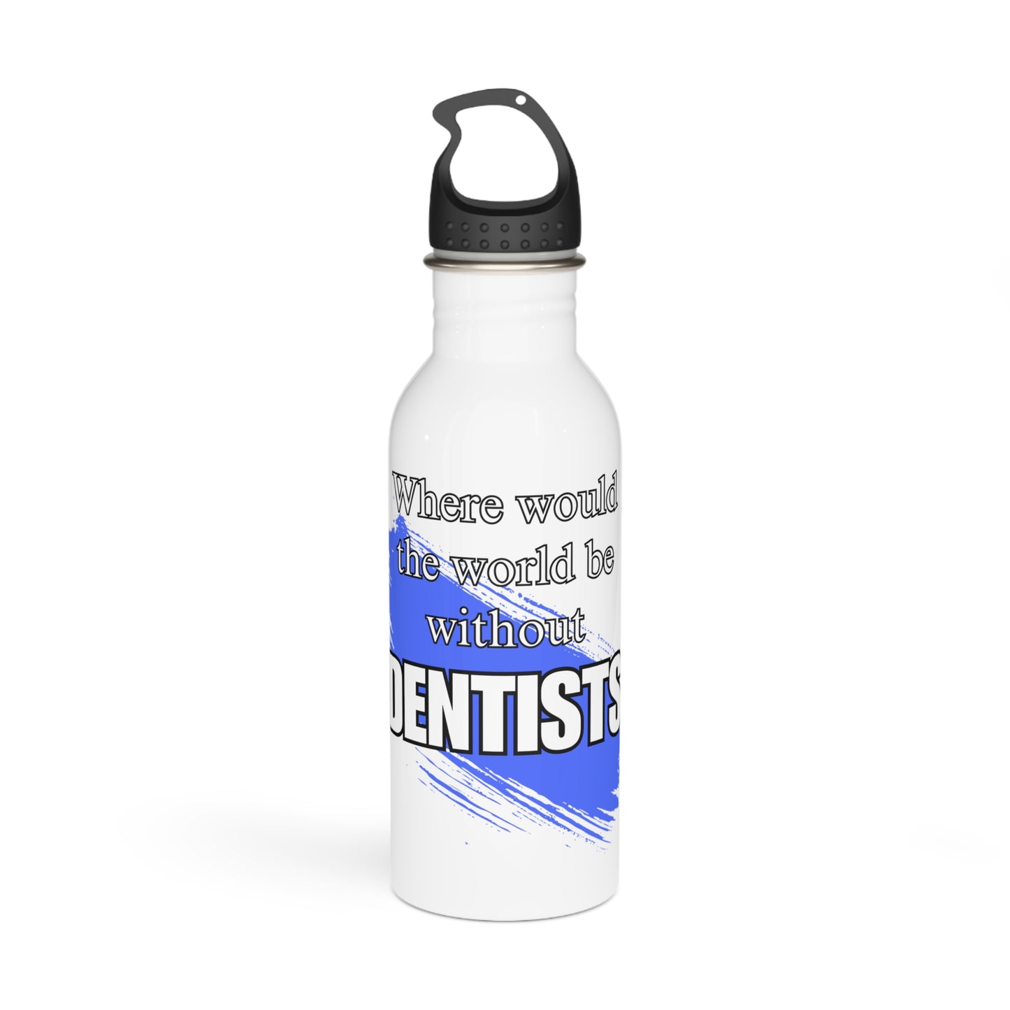 Where would the world be without Dentists / Stainless Steel Water Bottle