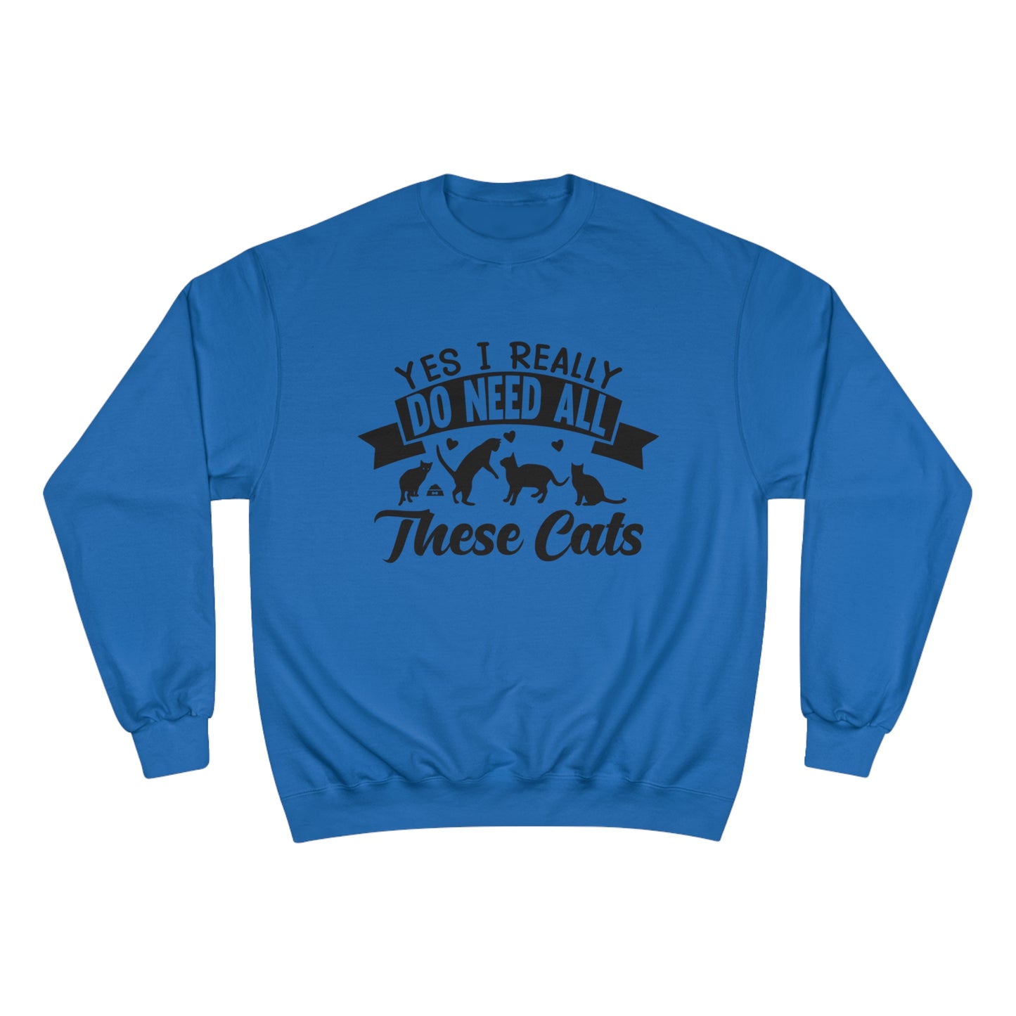 Yes I really do need all these cats! / Champion Sweatshirt