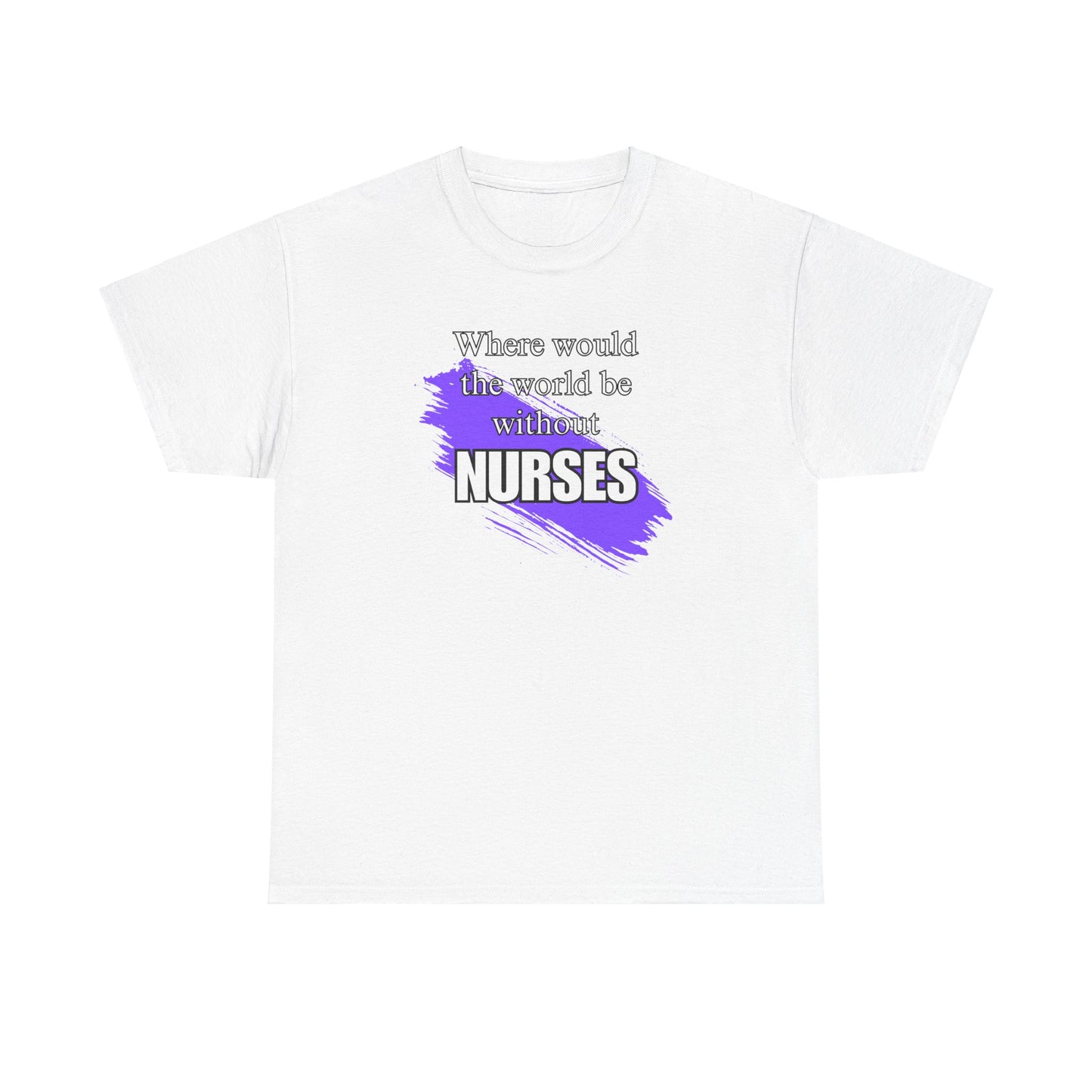 Where would the world be without Nurses Unisex Heavy Cotton Tee