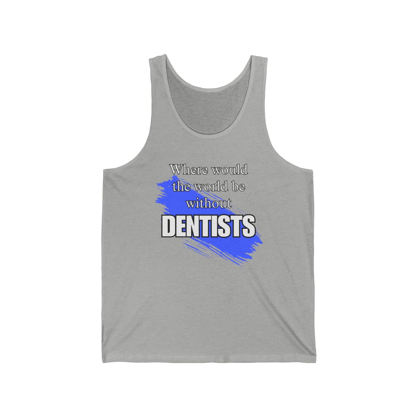 Where would we be without dentists  / Unisex Jersey Tank