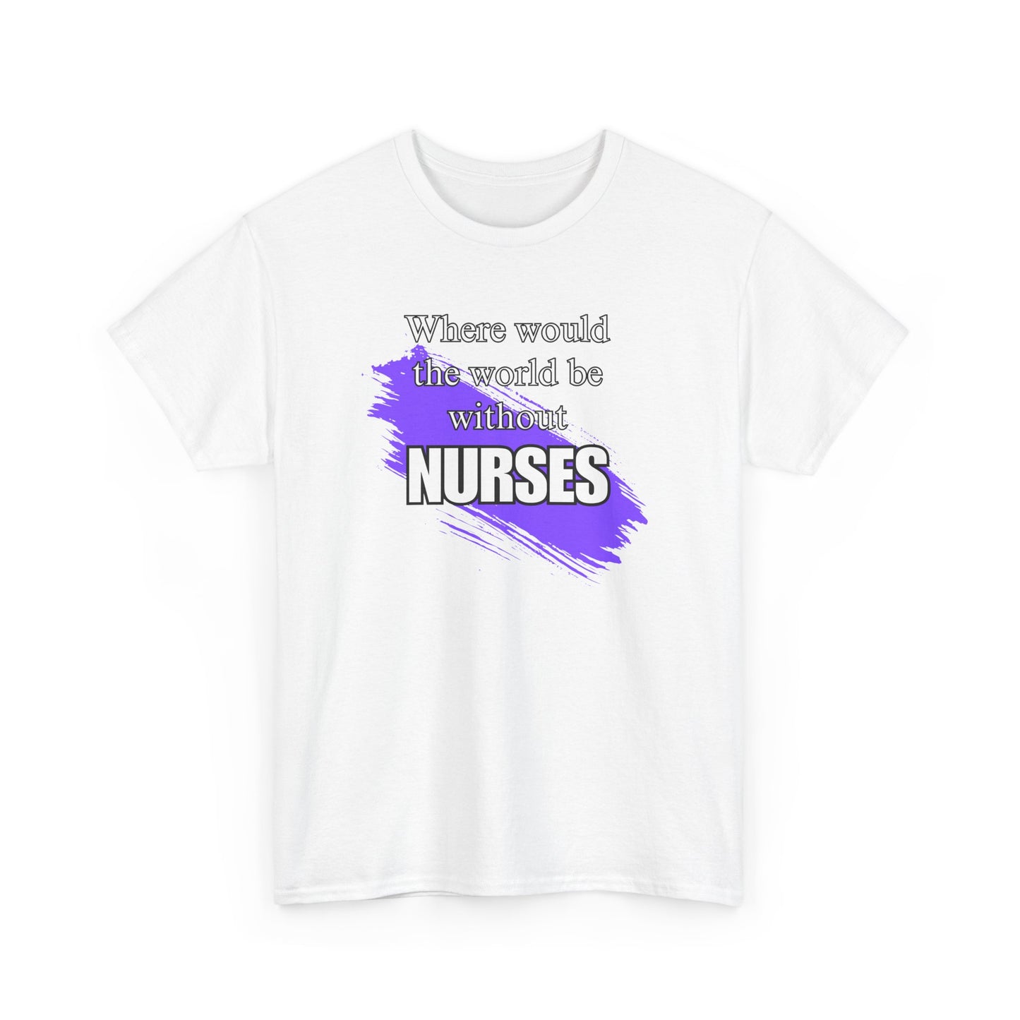 Where would the world be without Nurses Unisex Heavy Cotton Tee