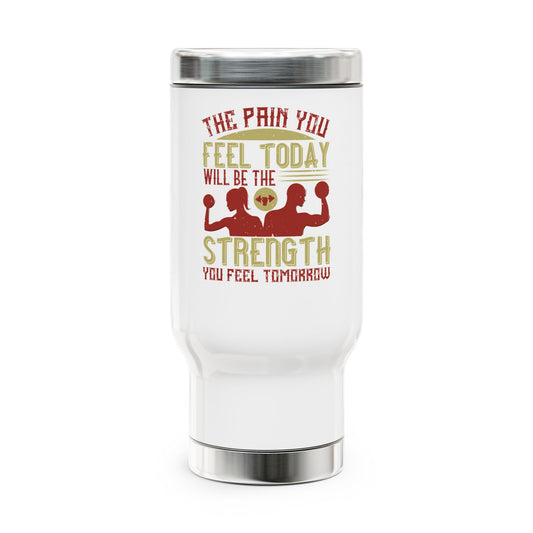 The pain you feel today... / Stainless Steel Travel Mug with Handle, 14oz