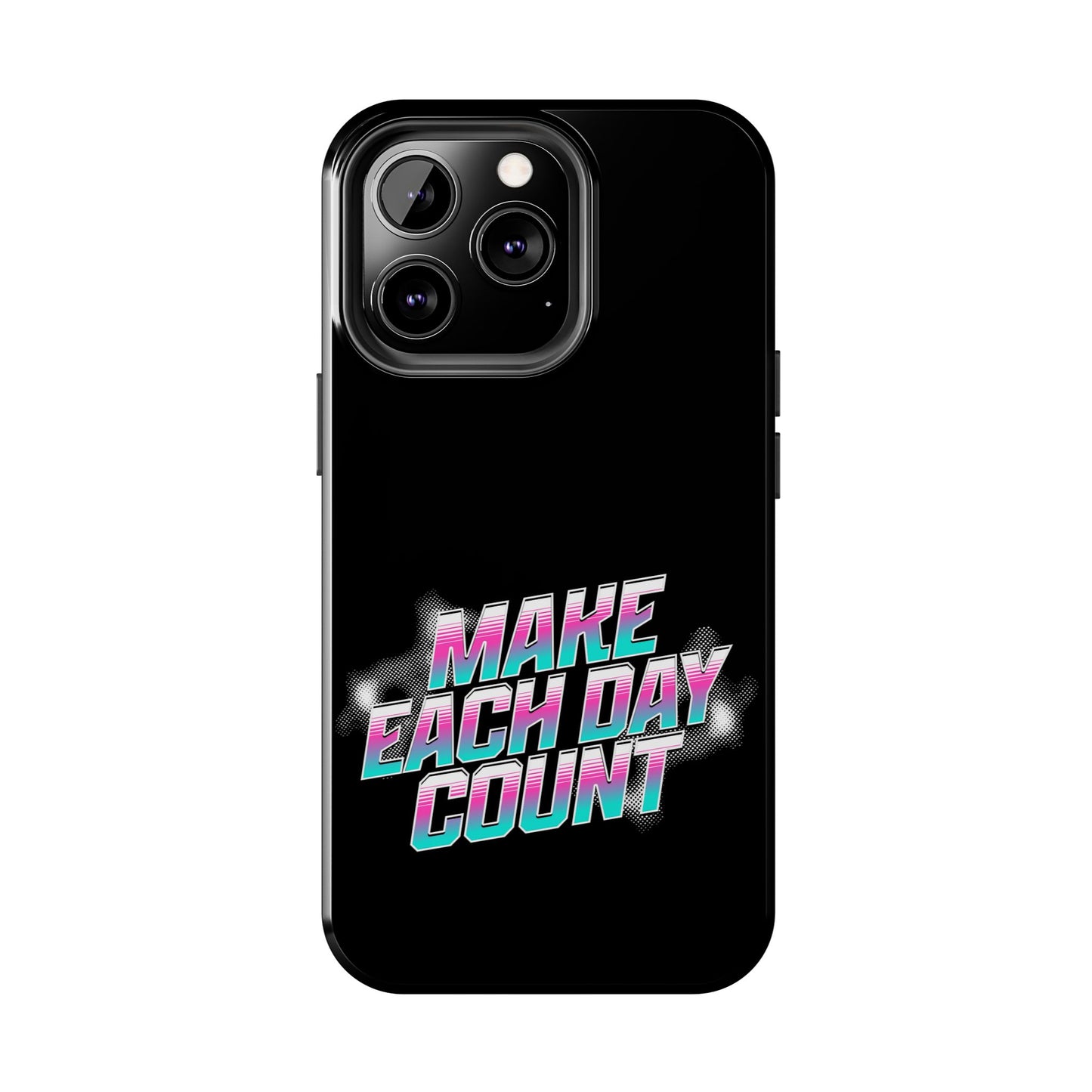 Make Each Day Count / Tough Phone Cases