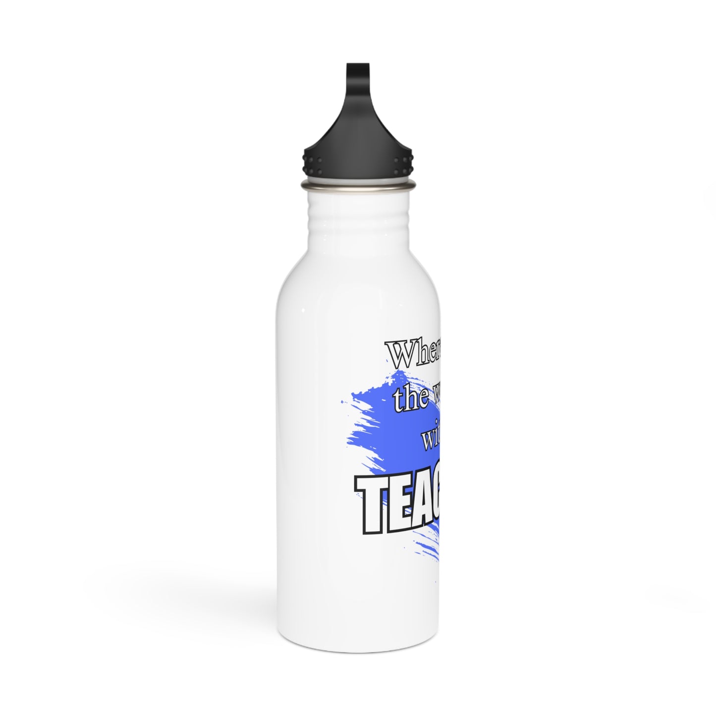 Where would the world be without Teachers / Stainless Steel Water Bottle