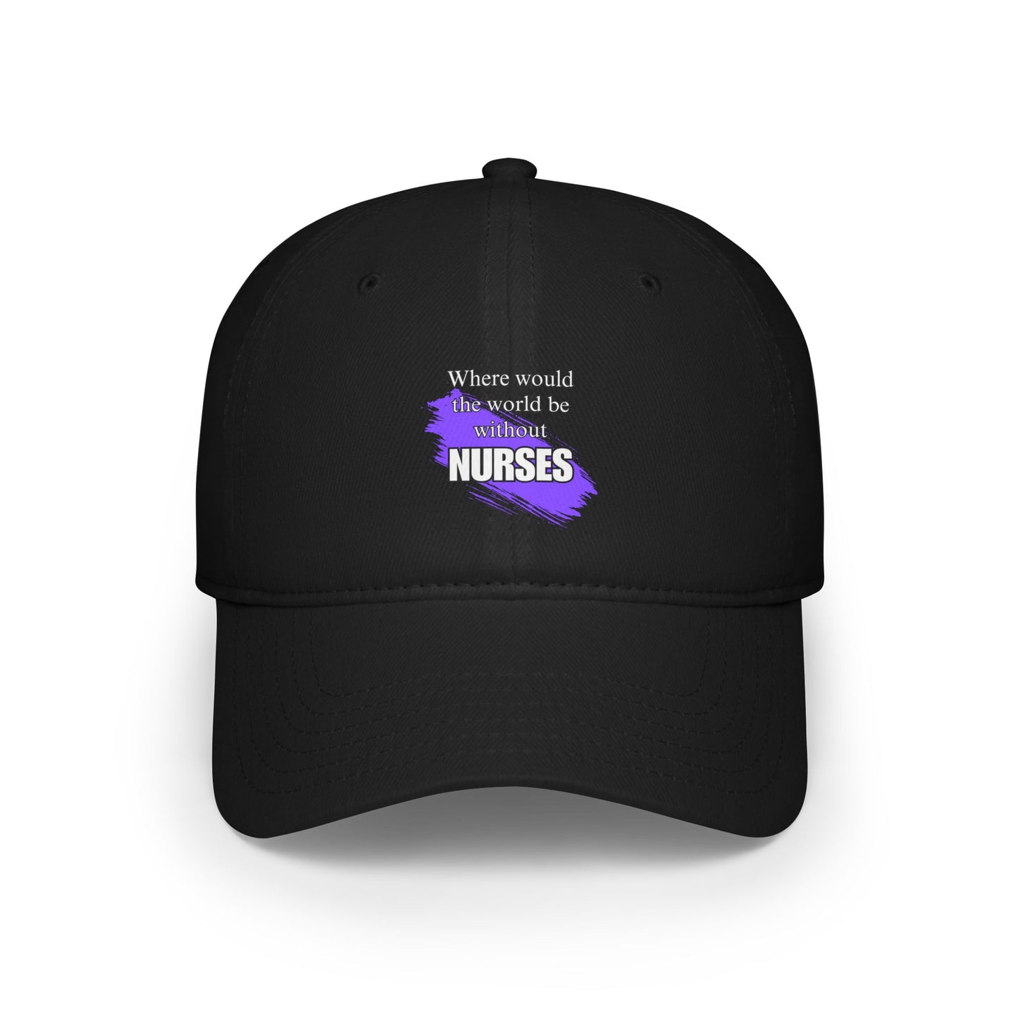 Where would the world be without NURSES / Low Profile Baseball Cap