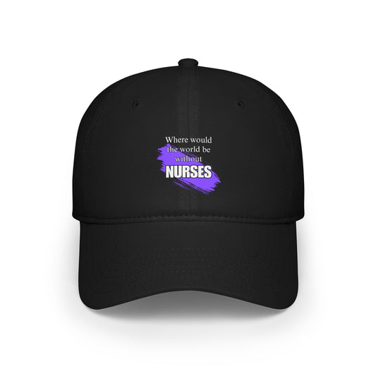 Where would the world be without NURSES / Low Profile Baseball Cap