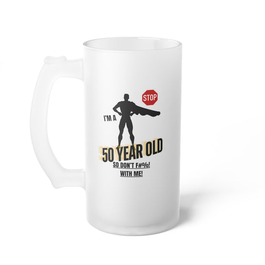 I'm a 50 Year Old So Don't F%@* With Me / Frosted Glass Beer Mug 16 oz