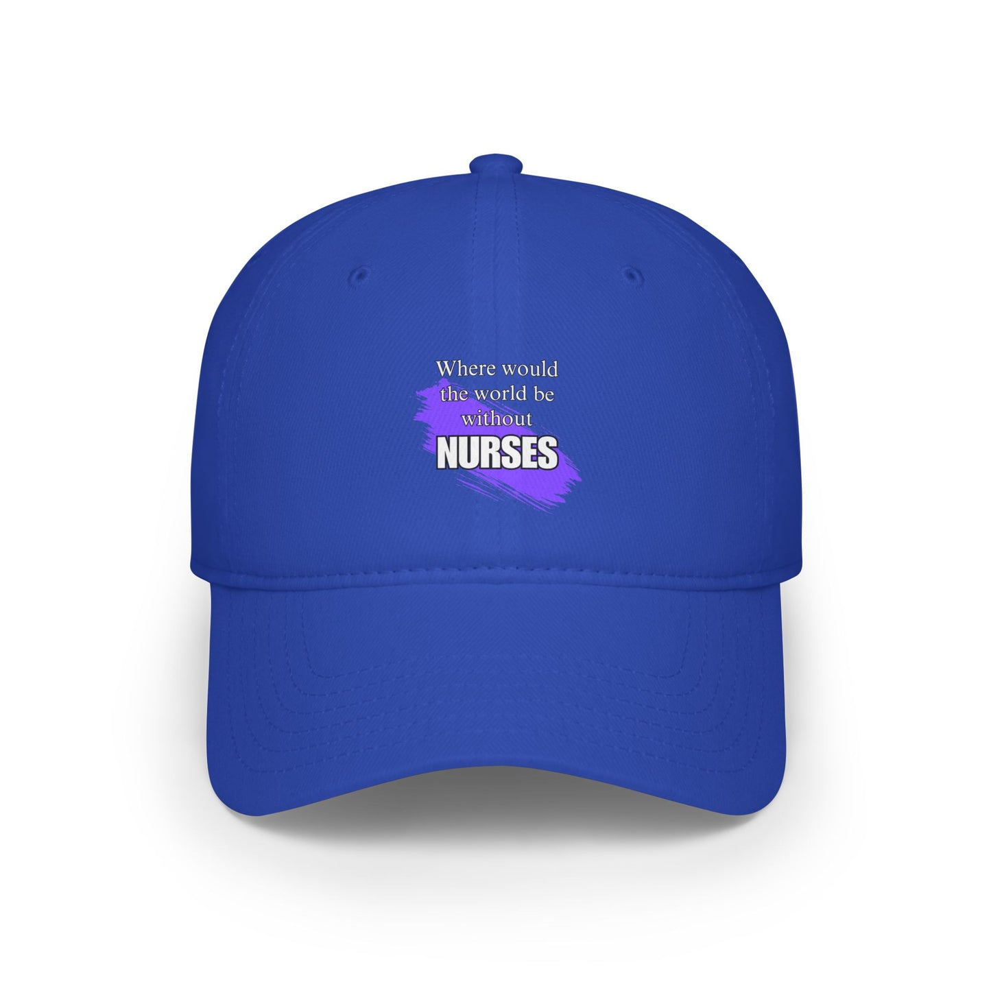 Where would the world be without NURSES / Low Profile Baseball Cap