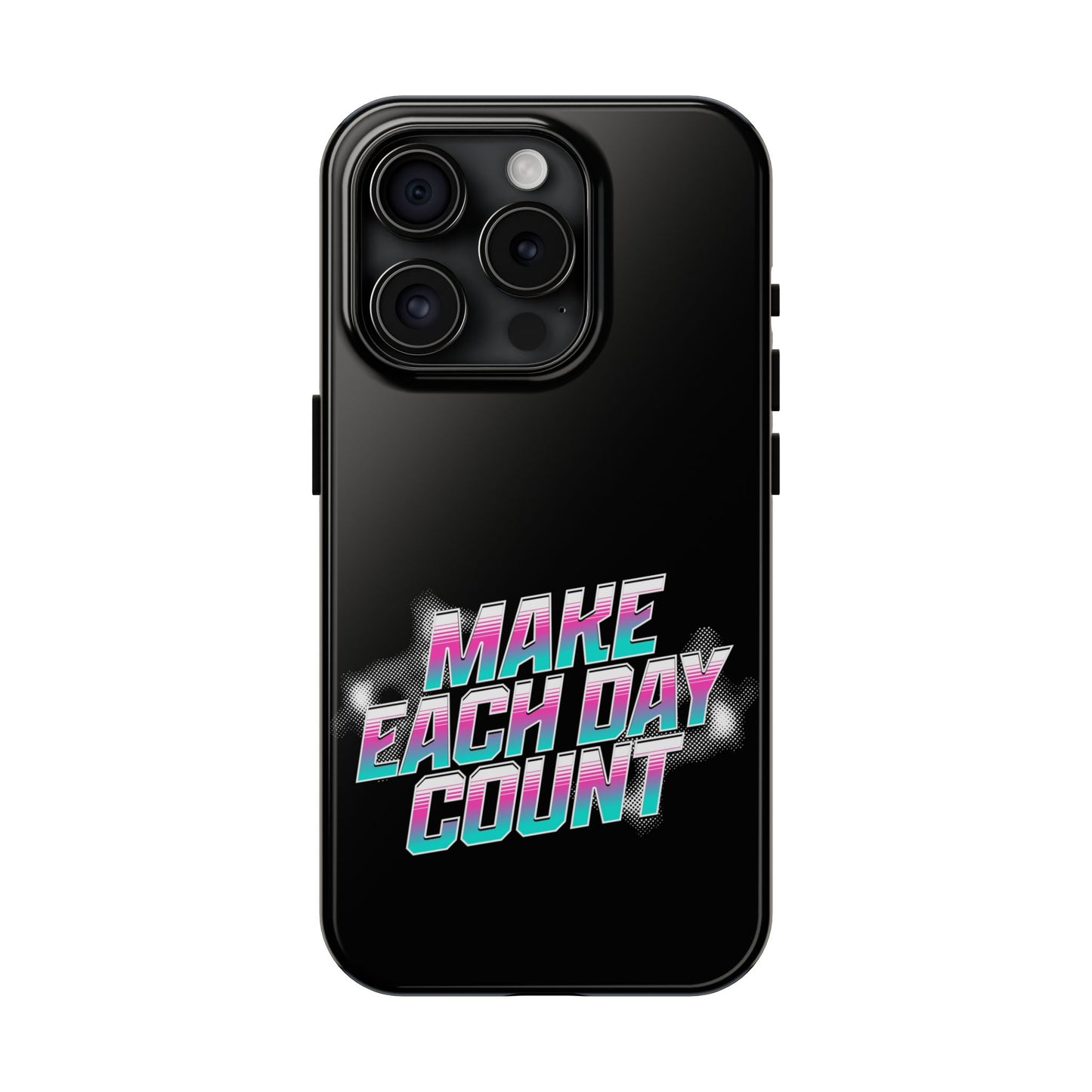 Make Each Day Count / Tough Phone Cases