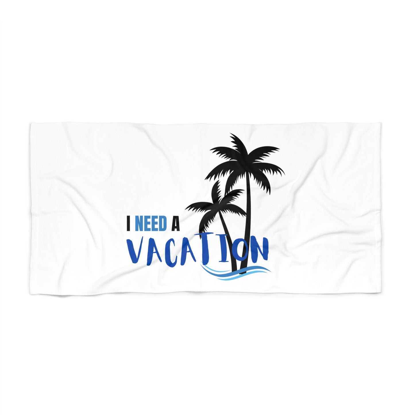 I Need a Vacation / Beach Towel
