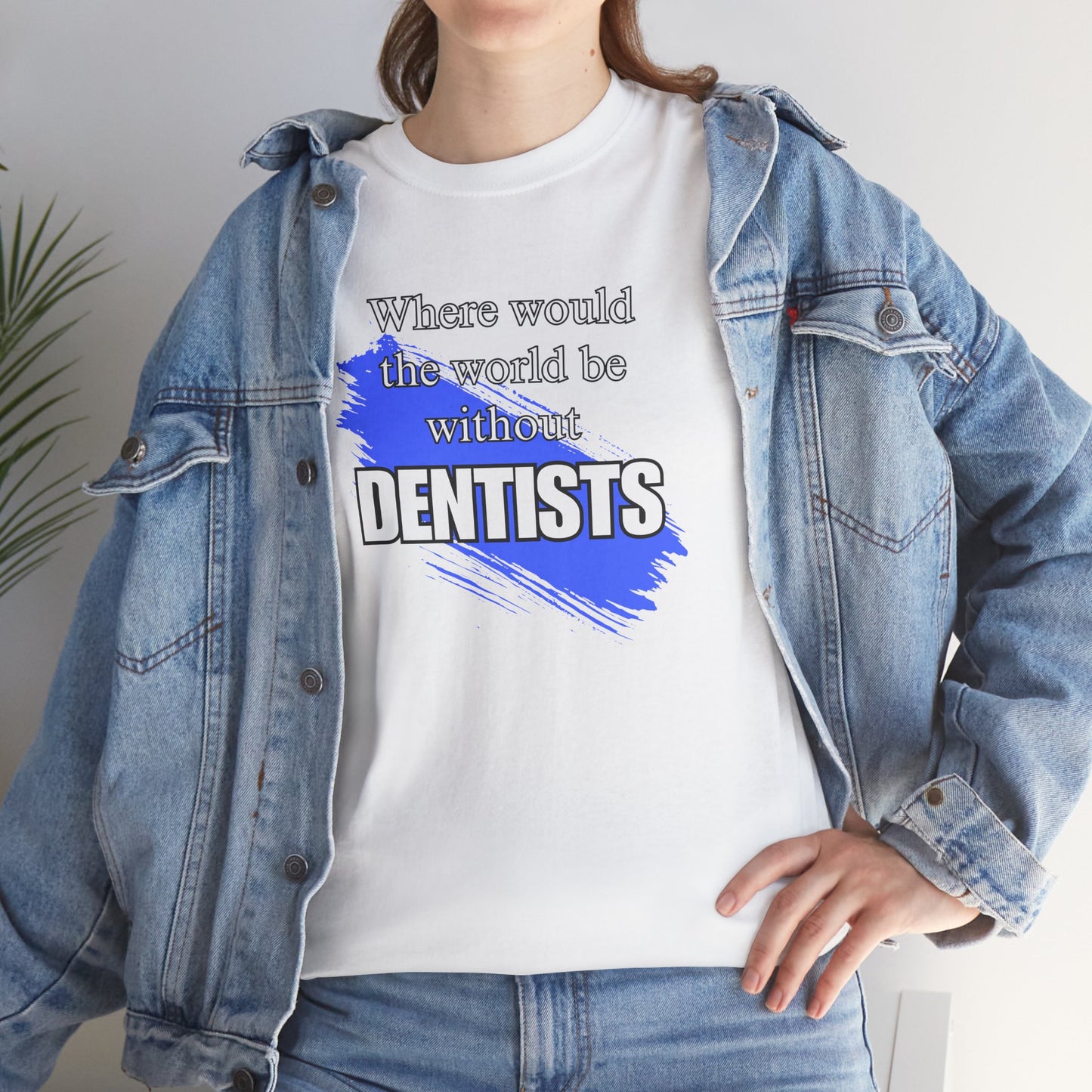 Where would the world be without Dentists Unisex Heavy Cotton Tee