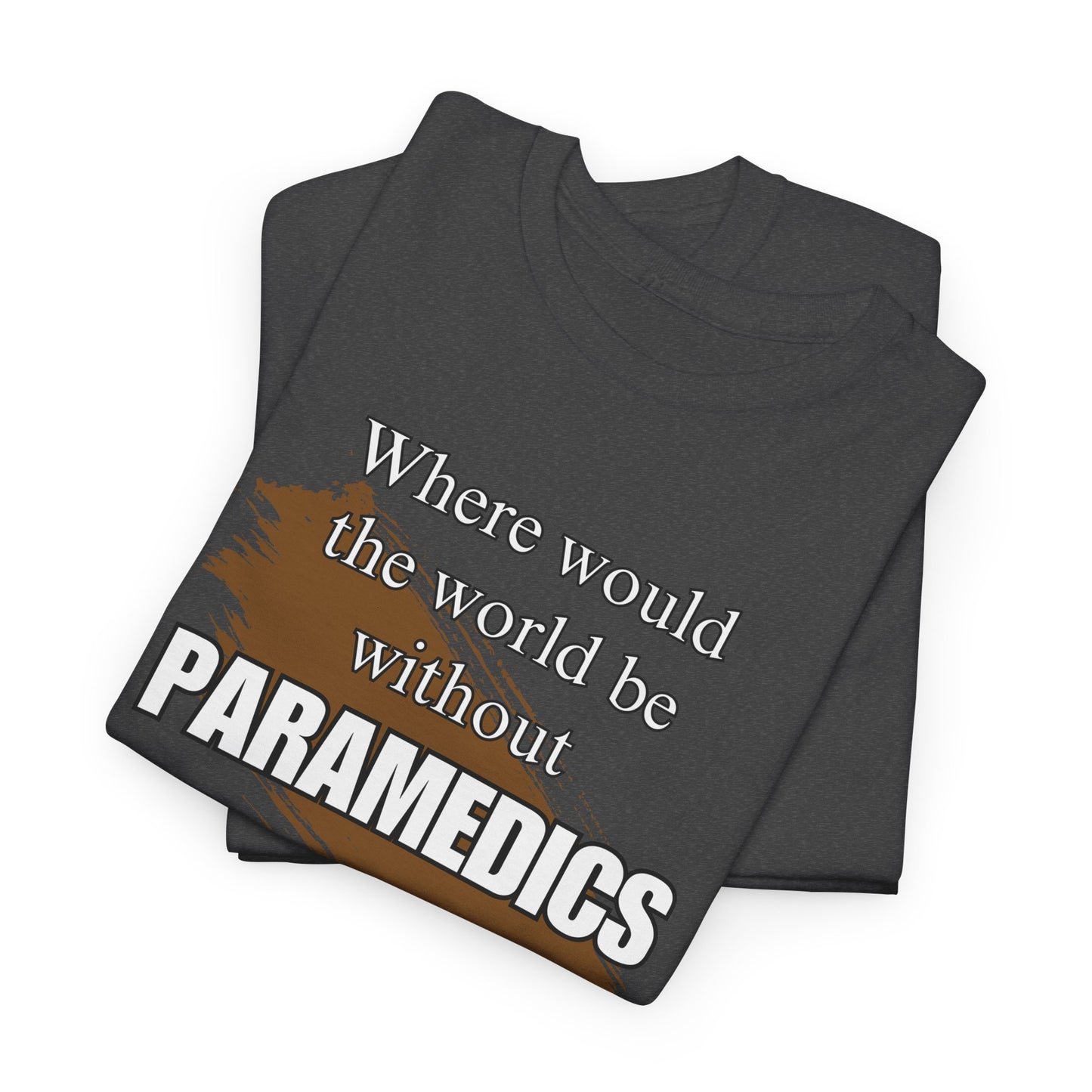 Where would the world be without Paramedics Unisex Heavy Cotton Tee