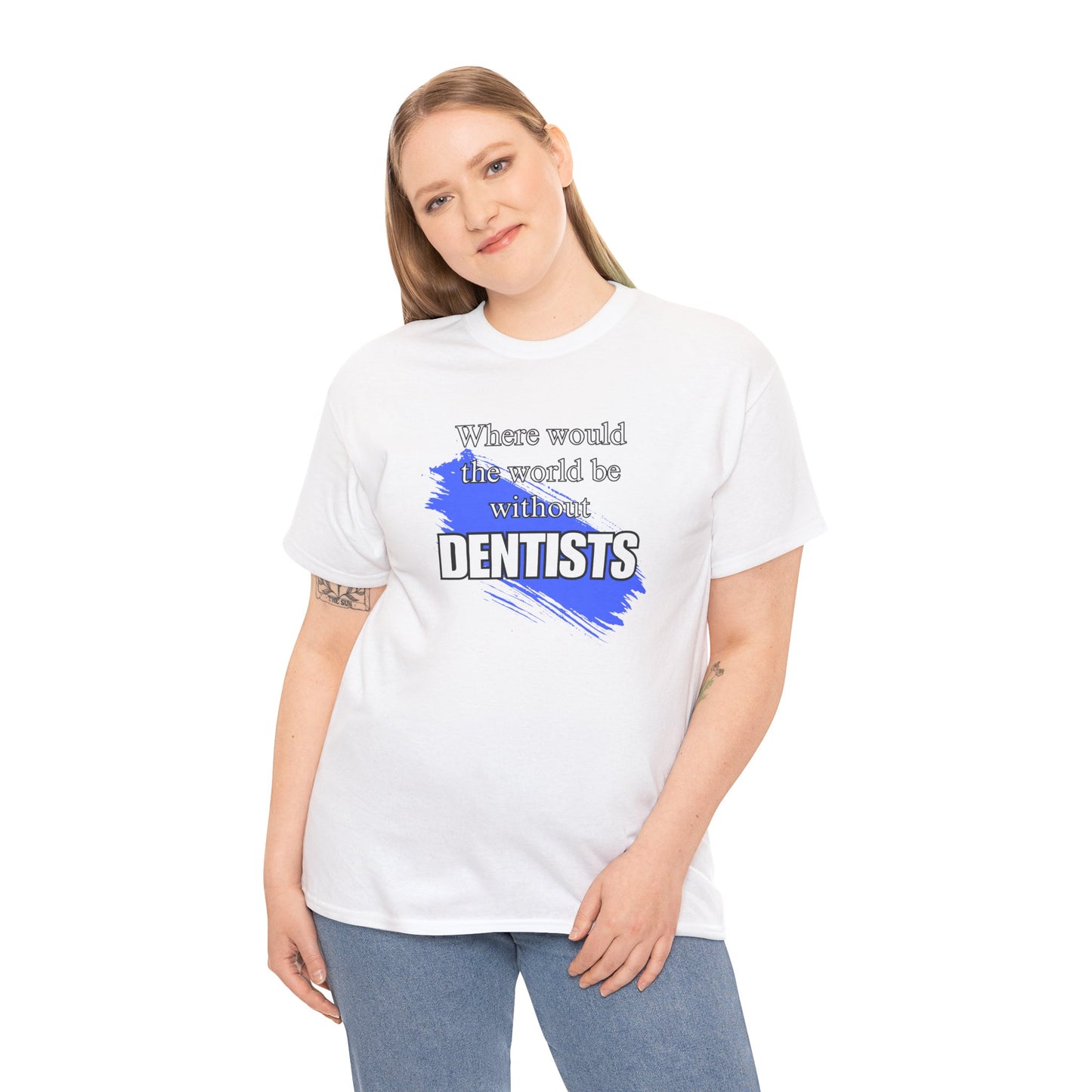 Where would the world be without Dentists Unisex Heavy Cotton Tee