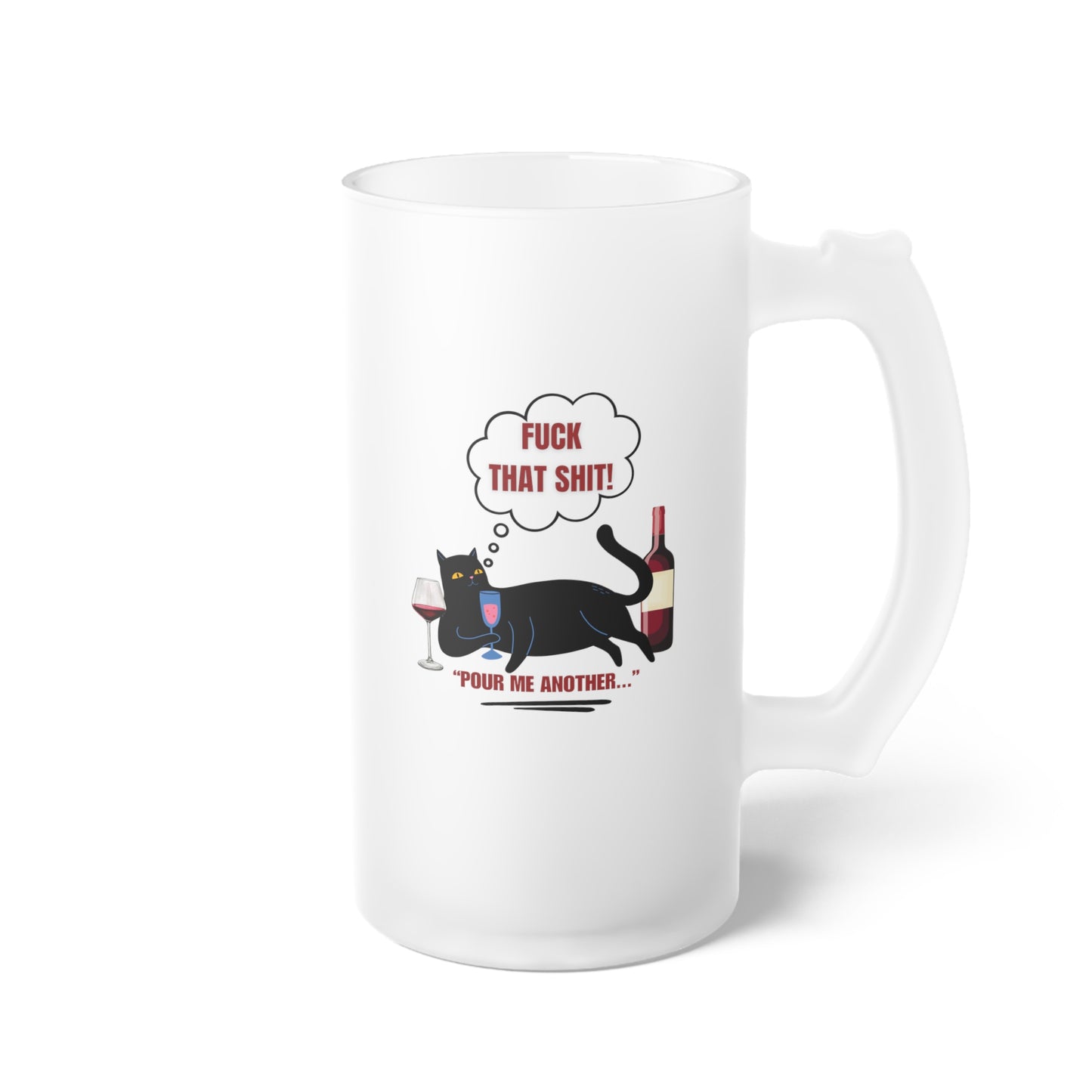 Fuck that shit / Pour me another one / Frosted Glass Beer Mug 16 oz