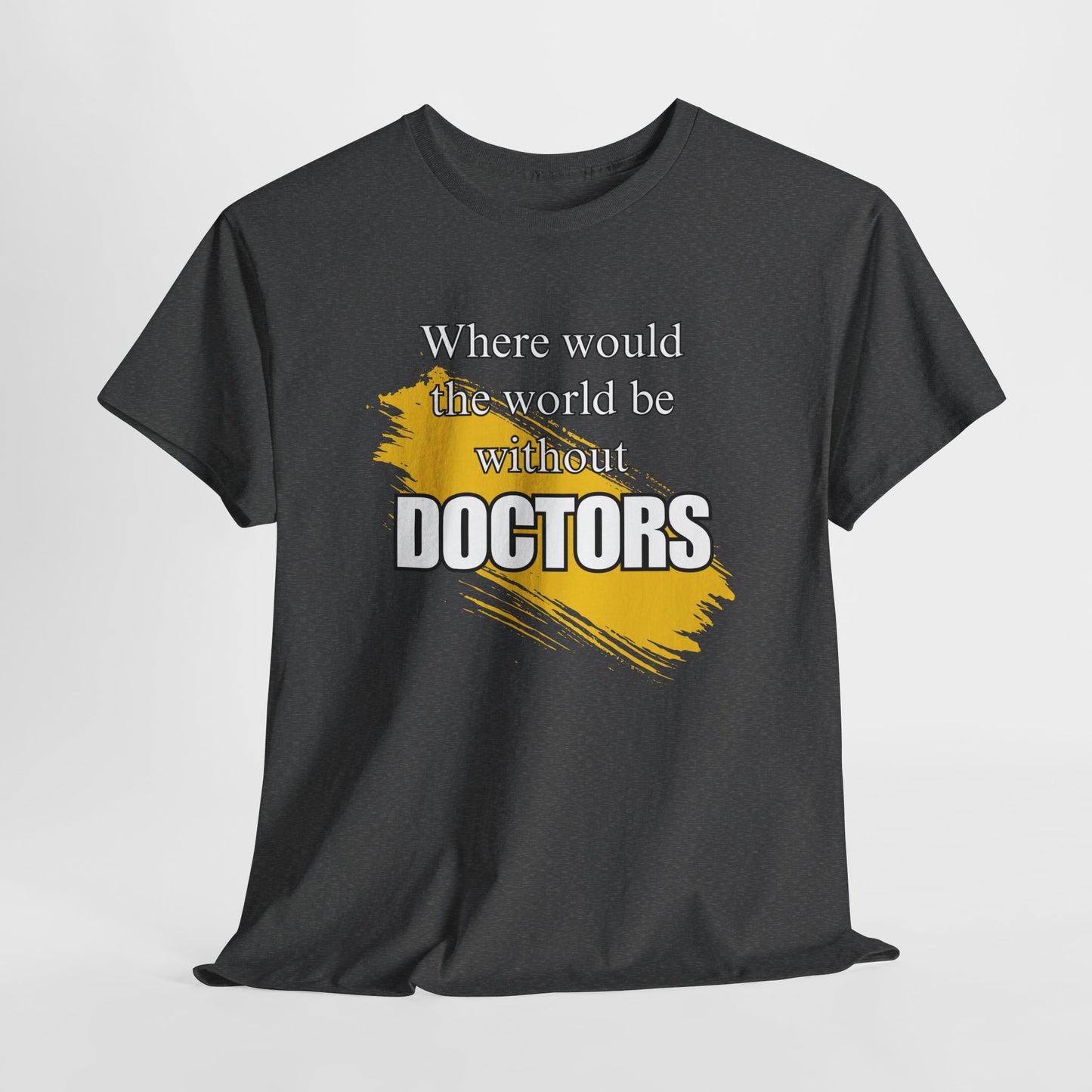 Where would the world be without Doctors Unisex Heavy Cotton Tee