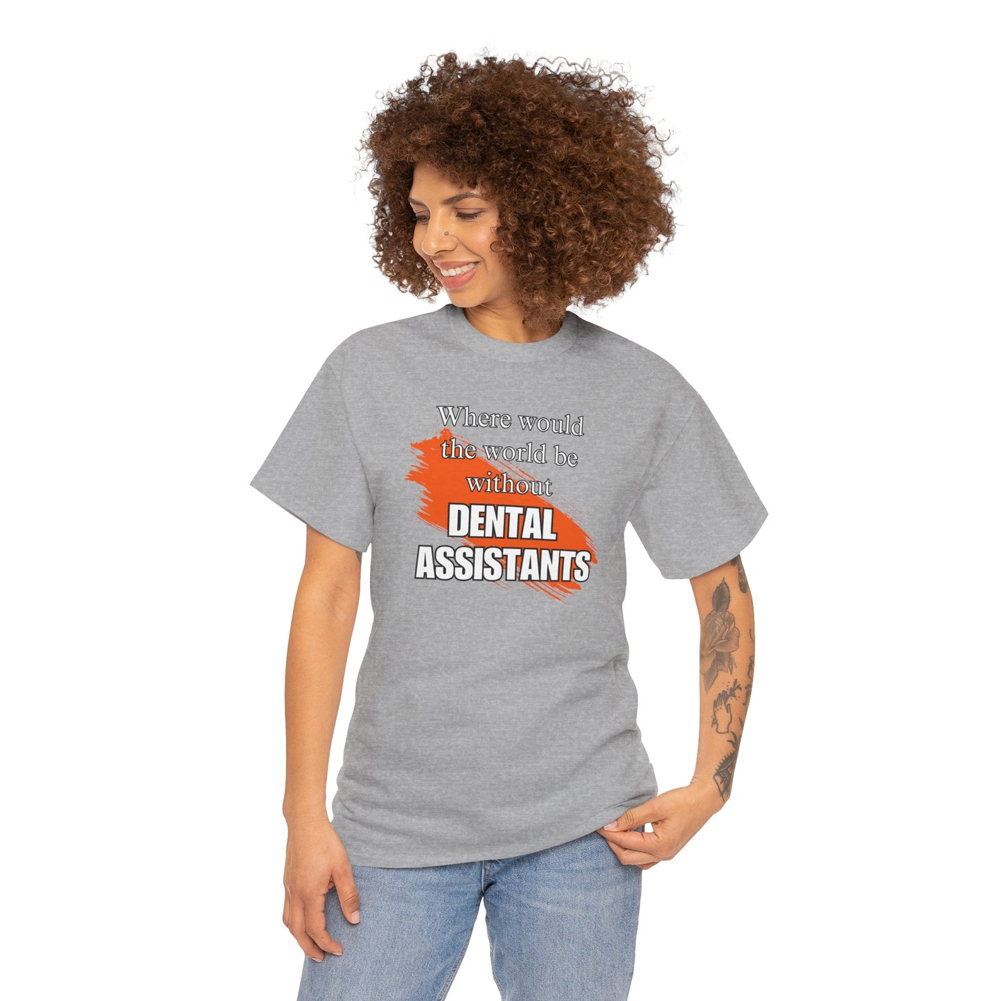 Where would the world be without Dental Assistants Unisex Heavy Cotton Tee