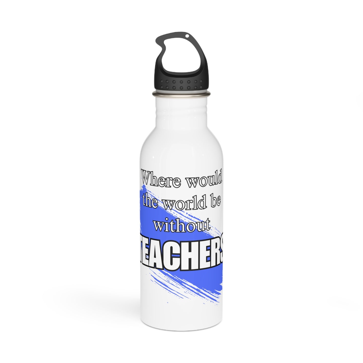 Where would the world be without Teachers / Stainless Steel Water Bottle