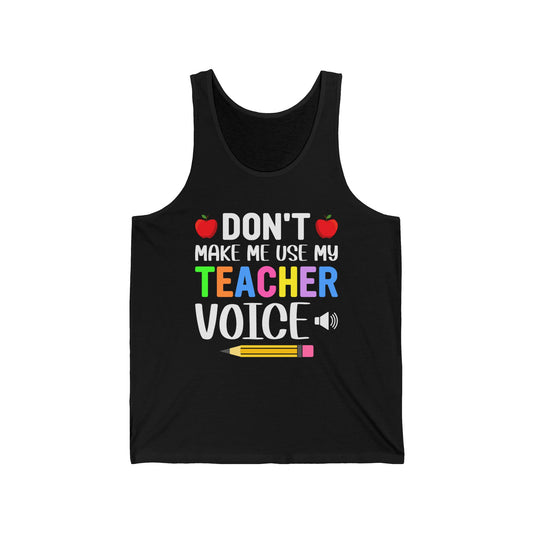 Don't make me use my Teacher Voice / Unisex Jersey Tank