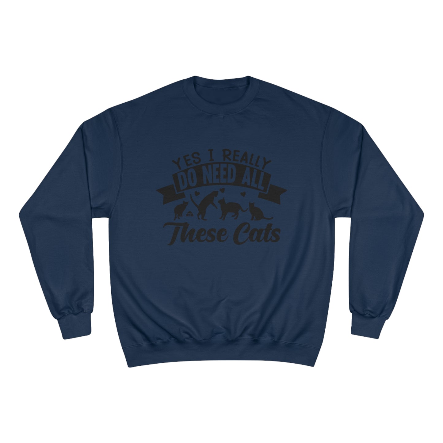Yes I really do need all these cats! / Champion Sweatshirt