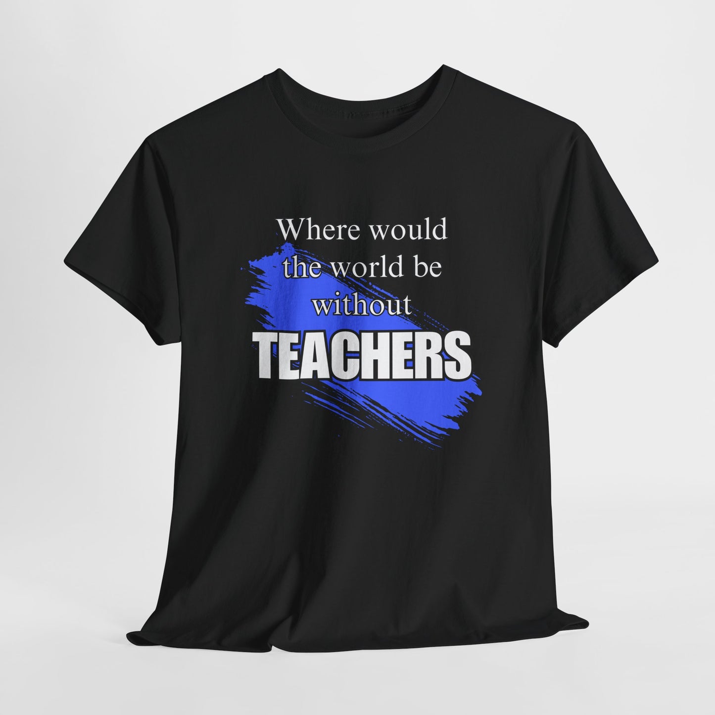 Where would the world be without Teachers Unisex Heavy Cotton Tee