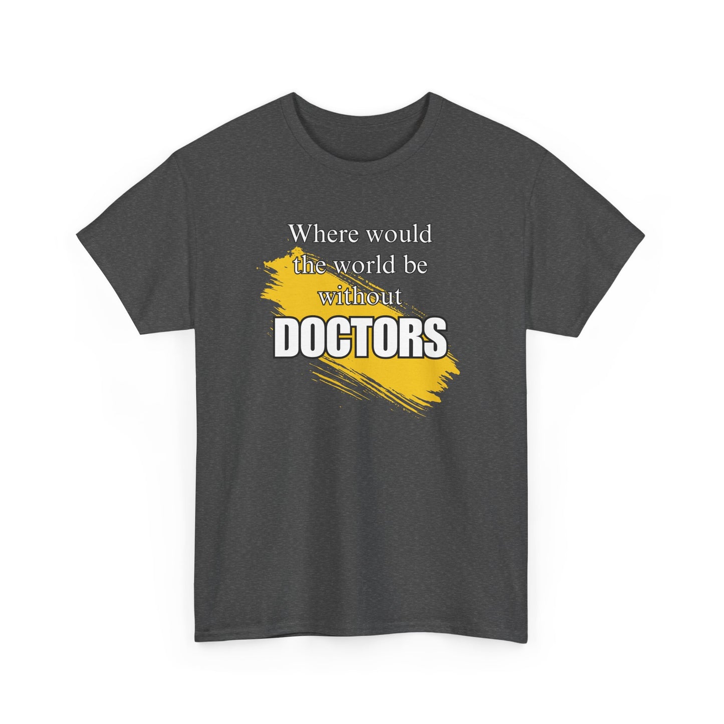 Where would the world be without Doctors Unisex Heavy Cotton Tee