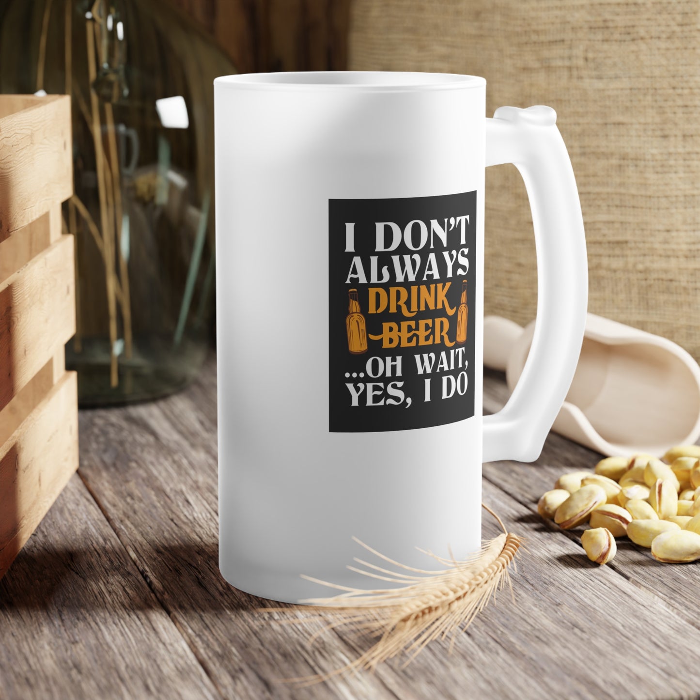 I don't always drink beer / Frosted Glass Beer Mug 16 oz