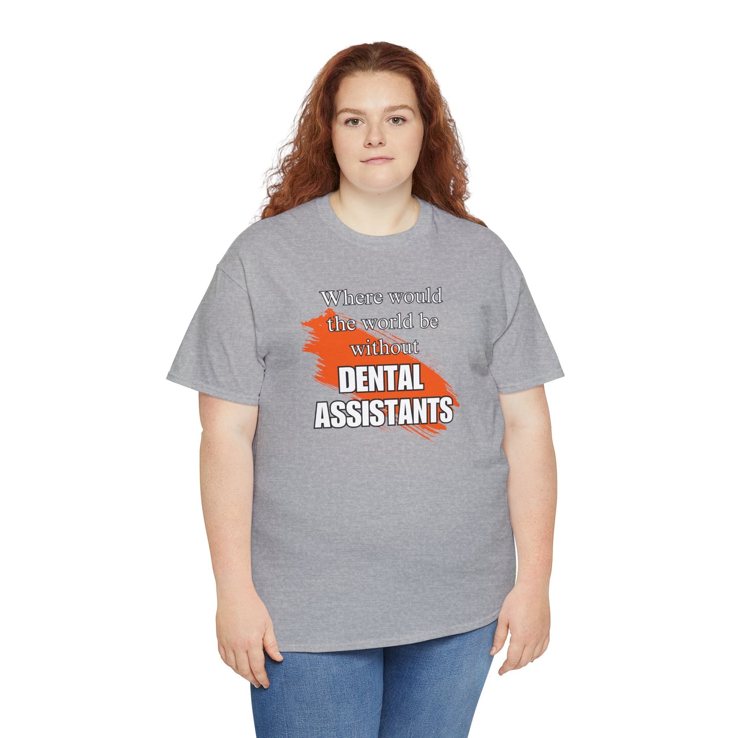 Where would the world be without Dental Assistants Unisex Heavy Cotton Tee