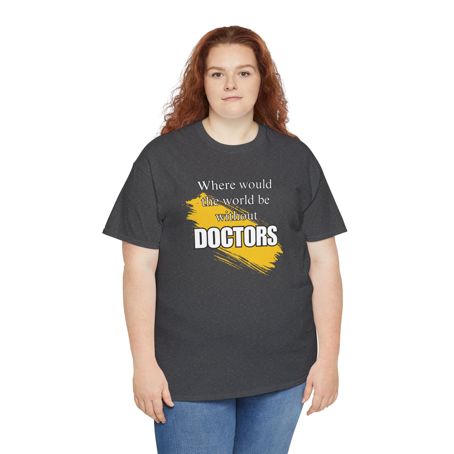 Where would the world be without Doctors Unisex Heavy Cotton Tee