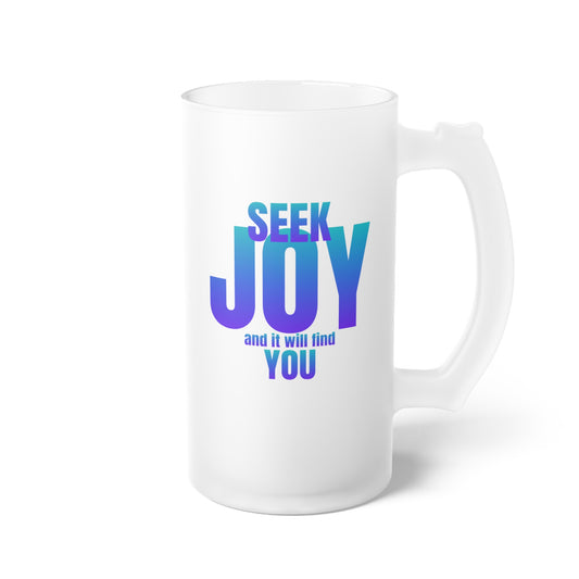 Seek joy and you will find it / Frosted Glass Beer Mug 16 oz