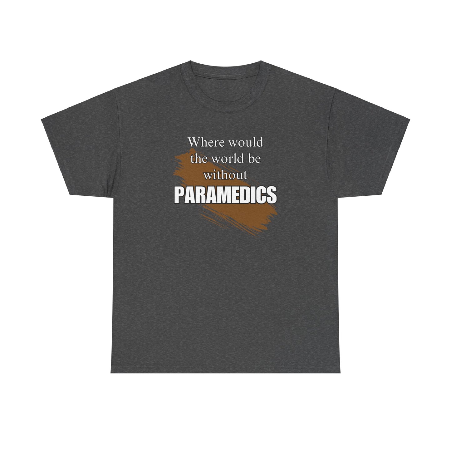 Where would the world be without Paramedics Unisex Heavy Cotton Tee