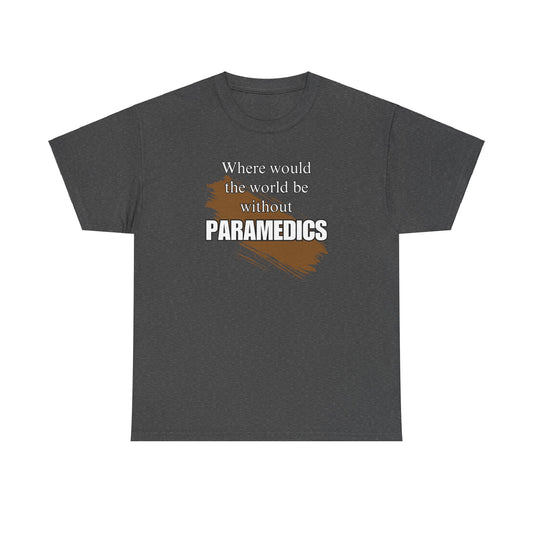 Where would the world be without Paramedics Unisex Heavy Cotton Tee